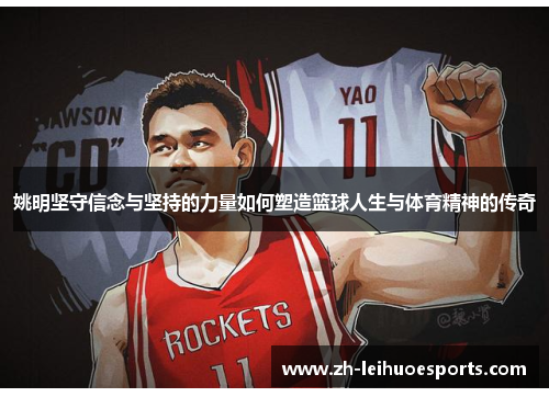 姚明坚守信念与坚持的力量如何塑造篮球人生与体育精神的传奇