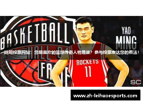 姚明投票网站：您最喜欢的篮球传奇人物是谁？参与投票表达您的看法！