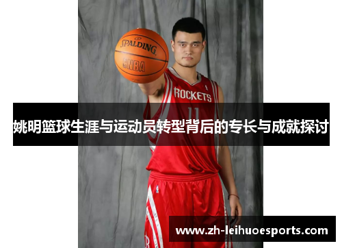 姚明篮球生涯与运动员转型背后的专长与成就探讨
