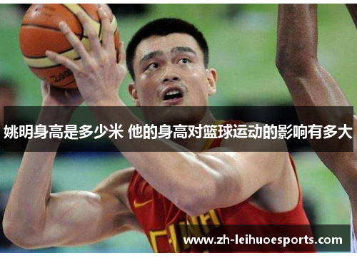 姚明身高是多少米 他的身高对篮球运动的影响有多大
