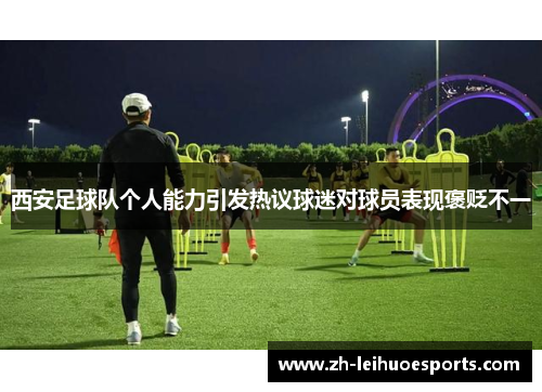 西安足球队个人能力引发热议球迷对球员表现褒贬不一