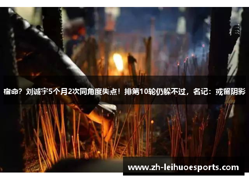 宿命？刘诚宇5个月2次同角度失点！排第10轮仍躲不过，名记：或留阴影
