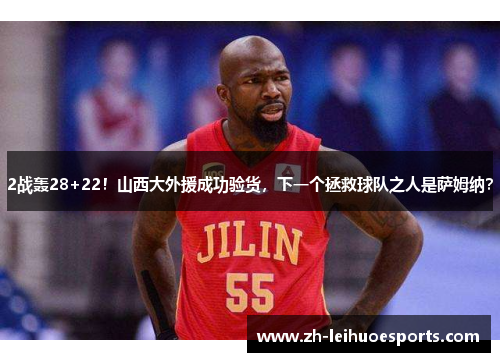 2战轰28+22！山西大外援成功验货，下一个拯救球队之人是萨姆纳？